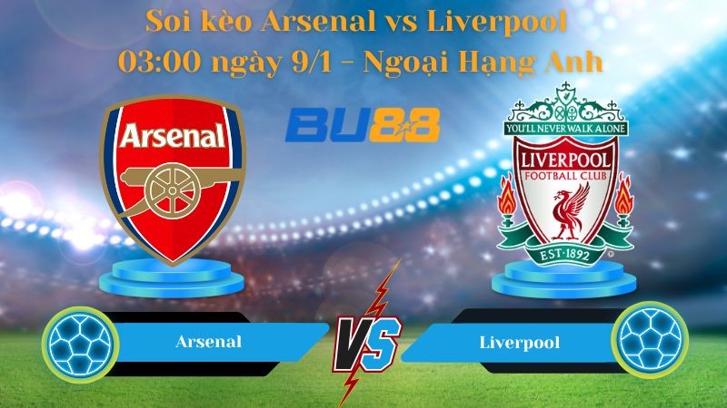 BU88 Nhận định bóng đá Arsenal vs Liverpool 03:00 ngày 9/1 - Ngoại Hạng Anh
